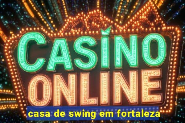 casa de swing em fortaleza